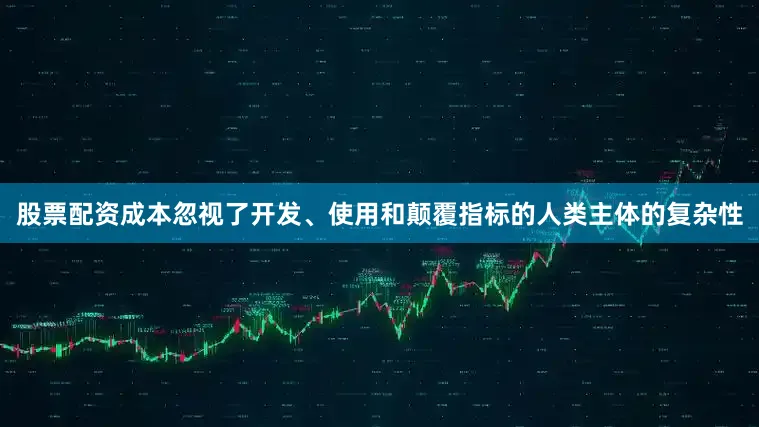 股票配资成本忽视了开发、使用和颠覆指标的人类主体的复杂性