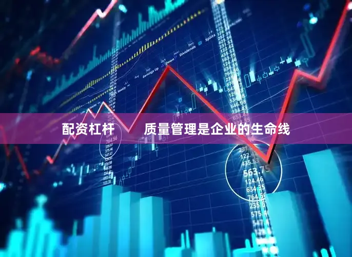 配资杠杆        质量管理是企业的生命线