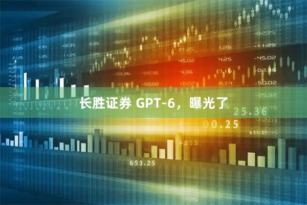 长胜证券 GPT-6,曝光了