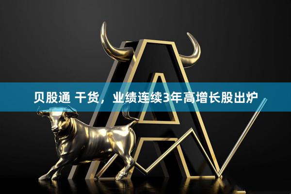 贝股通 干货，业绩连续3年高增长股出炉