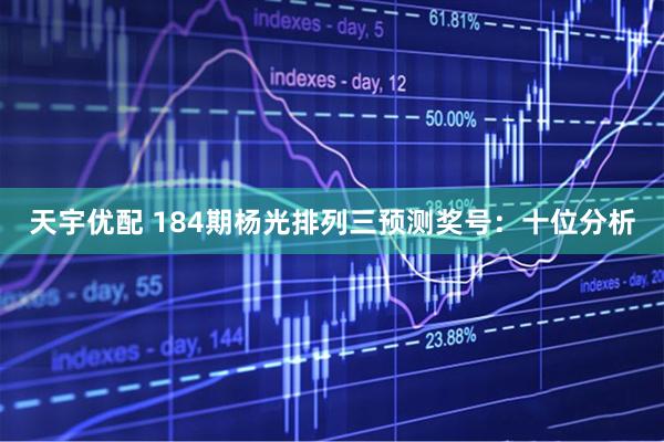 天宇优配 184期杨光排列三预测奖号：十位分析