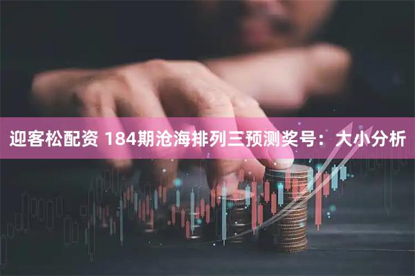 迎客松配资 184期沧海排列三预测奖号:大小分析